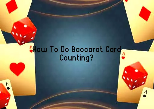 How To Do Baccarat Card Counting?