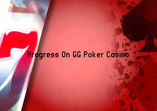 Progress On GG Poker Casino