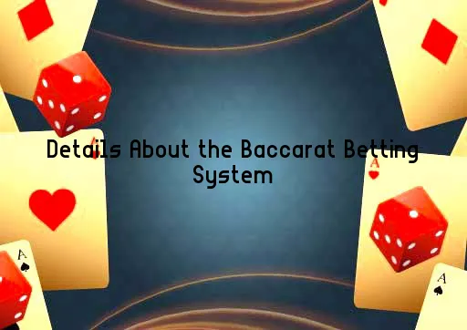 Details About the Baccarat Betting System